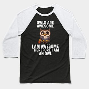 Owls are Awesome I Am Awesome Therefore I Am An Owl Baseball T-Shirt